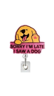 Sorry I'm Late I Saw A Dog Badge Reel